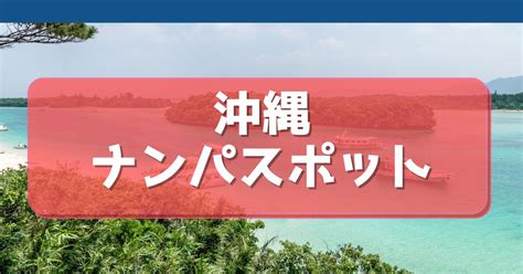 沖縄おすすめのナンパスポット13選！美女と出会いたい人は相席。